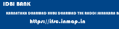 IDBI BANK  KARNATAKA DHARWAD HUBLI DHARWAD THE RADDI SAHAKARA BANK NIYAMITA  ifsc code